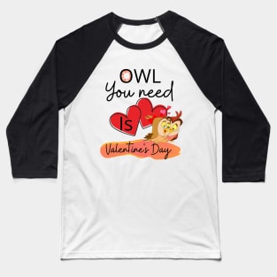 OWL YOU NEED IS VALENTINE'S DAY Baseball T-Shirt